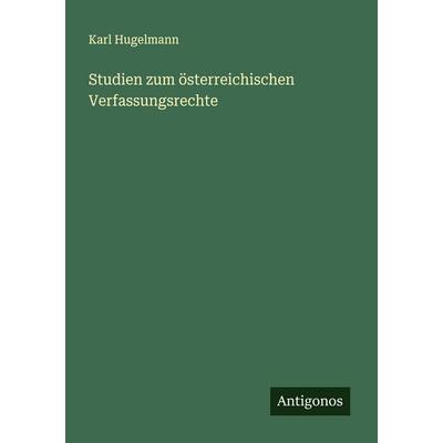 Studien zum österreichischen Verfassungsrechte, Taschenbuch von Karl Hugelmann, Antigonos Verlag, 978-3-563-92050-3