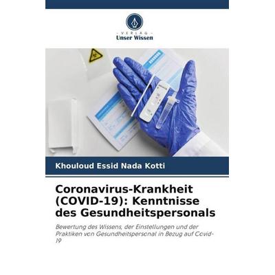 Coronavirus-Krankheit (COVID-19): Kenntnisse des Gesundheitspersonals, Taschenbuch von Khouloud Essid Nada Kotti, Verlag Unser Wissen,