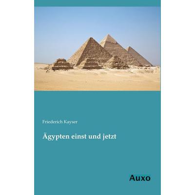 Ägypten einst und jetzt, Taschenbuch von Friederich Kayser, Auxo, 978-3-95622-000-5