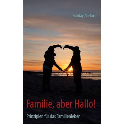 Familie, aber Hallo!, Taschenbuch von Sunday Adelaja, BoD – Books on Demand, 978-3-8448-1879-6