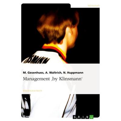 Management 'by Klinsmann'; Taschenbuch von M. Gesenhues,A. Waltrich,N. Huppmann, GRIN, 978-3-638-67793-6