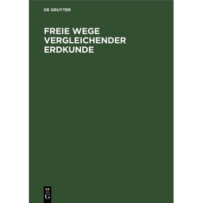 Freie Wege vergleichender Erdkunde, Gebundene Ausgabe von , De Gruyter Oldenbourg, 978-3-486-75042-3