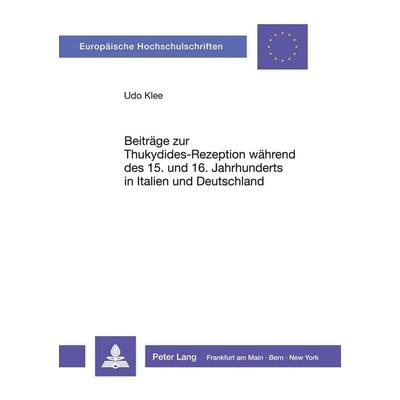 Beiträge zur Thukydides-Rezeption während des 15. und 16. Jahrhunderts in Italien und Deutschland, Taschenbuch von Udo Klee, Peter Lang GmbH,