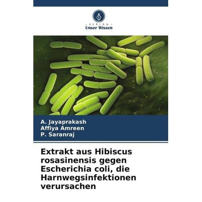 Extrakt aus Hibiscus rosasinensis gegen Escherichia coli, die Harnwegsinfektionen verursachen, Taschenbuch von A. Jayaprakash,Affiya Amreen,P.