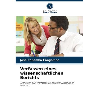 Verfassen eines wissenschaftlichen Berichts, Taschenbuch von José Capamba Cangombe, Verlag Unser Wissen, 978-620-8-39126-3