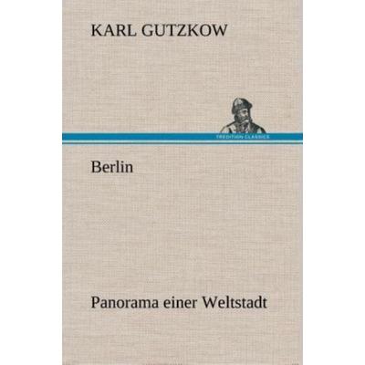 Berlin - Panorama einer Weltstadt, Gebundene Ausgabe von Karl Gutzkow, Tredition, 978-3-8495-4884-1