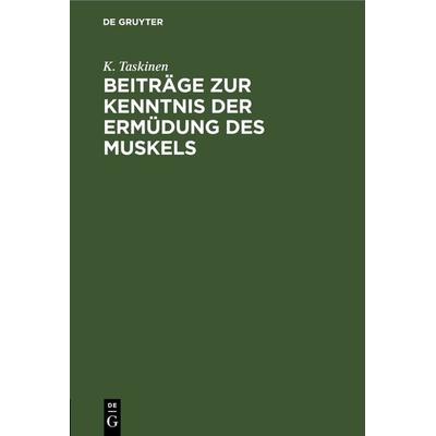 Beiträge zur Kenntnis der Ermüdung des Muskels, Gebundene Ausgabe von K. Taskinen, De Gruyter, 978-3-11-263829-3