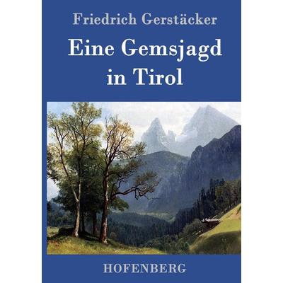 Eine Gemsjagd in Tirol, Gebundene Ausgabe von Friedrich Gerstäcker, Hofenberg, 978-3-8430-8068-2