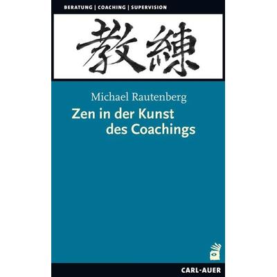 Zen in der Kunst des Coachings, Taschenbuch von Michael Rautenberg, Carl-Auer Verlag GmbH, 978-3-8497-0354-7