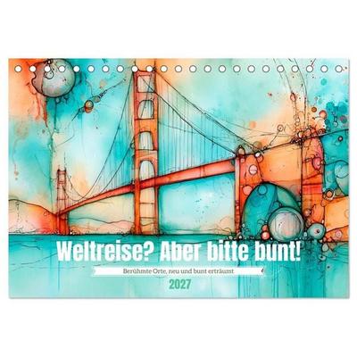 Weltreise? Aber bitte bunt! (Tischkalender 2027 DIN A5 quer), CALVENDO Monatskalender
