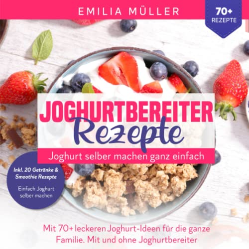 Emilia Müller - Joghurtbereiter Rezepte - Joghurt selber machen ganz einfach: Mit 70+ leckeren Joghurts für die ganze Familie. Mit und ohne Joghurtbereiter - Preis vom 09.10.2026 07:28:09 h