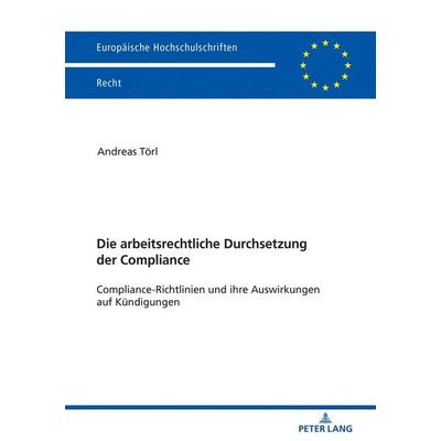 Die arbeitsrechtliche Durchsetzung der Compliance, Taschenbuch von Andreas Törl, Peter Lang GmbH, Internationaler Verlag der Wissenschaften,