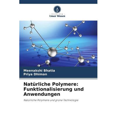 Natürliche Polymere: Funktionalisierung und Anwendungen, Taschenbuch von Meenakshi Bhatia,Priya Dhiman, Verlag Unser Wissen, 978-620-5-10561-0