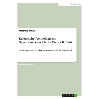 Keramische Technologie als Gegenstandsbereich des Faches Technik, Taschenbuch von Matthias Braun, GRIN, 978-3-640-42407-8