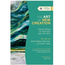 The Art of New Creation - Trajectories in Theology and the Arts, Fachbücher von W. David O. Taylor, Jeremy Begbie, Daniel Train