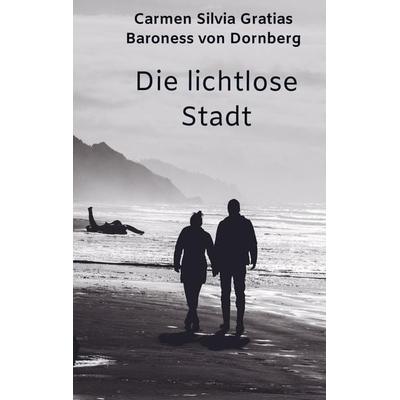 Die lichtlose Stadt, Taschenbuch von Carmen Silvia Gratias Baroness Dornberg, Bookmundo Osiander, 978-94-037-2740-0