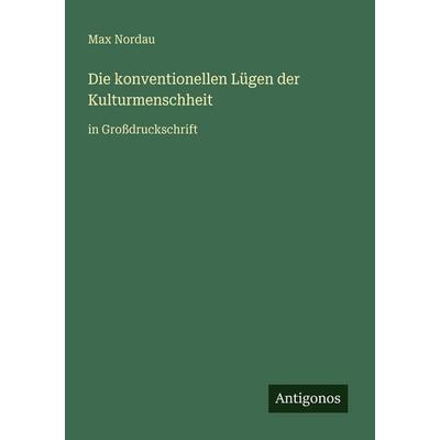 Die konventionellen Lügen der Kulturmenschheit, Taschenbuch von Max Nordau, Antigonos Verlag, 978-3-566-08439-4