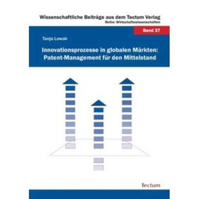 Innovationsprozesse in globalen Märkten: Patent-Management für den Mittelstand, Taschenbuch von Tanja Lowak, Tectum Wissenschaftsverlag,