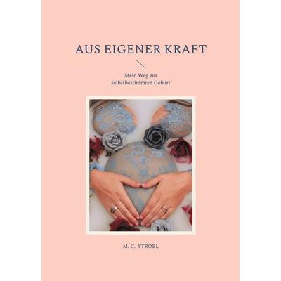 Aus eigener Kraft, Taschenbuch von M.C. Strobl, BoD – Books on Demand, 978-3-7583-7021-2