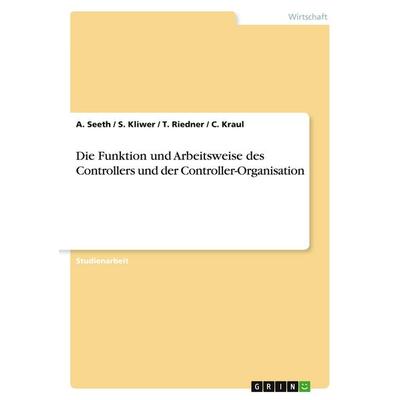 Die Funktion und Arbeitsweise des Controllers und der Controller-Organisation, Taschenbuch von A. Seeth,S. Kliwer,T. Riedner,C. Kraul, GRIN,