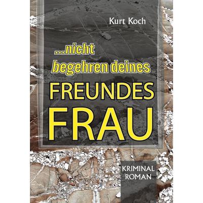 Nicht Begehren Deines Freundes Frau, Taschenbuch von Kurt Koch, BoD – Books on Demand, 978-3-7693-0994-2