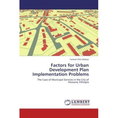 Nebiyu, T: Factors for Urban Development Plan Implementation, Taschenbuch von Tamirat Fikre Nebiyu, LAP LAMBERT Academic Publishing, 978-3-8484-4185-3