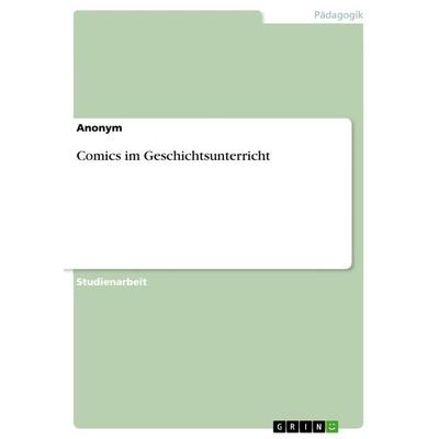 Comics im Geschichtsunterricht, Taschenbuch von Anonymous, GRIN, 978-3-668-55641-6