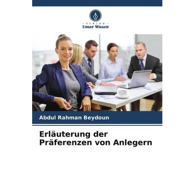 Erläuterung der Präferenzen von Anlegern, Taschenbuch von Abdul Rahman Beydoun, BoD - Books on Demand, 978-620-9-40013-1