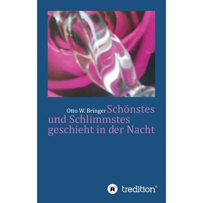 Schönstes und Schlimmstes geschieht in der Nacht, Taschenbuch von Otto W. Bringer, Tredition, 978-3-7469-5322-9