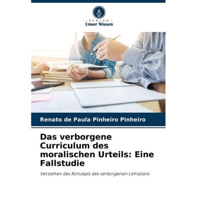 Das verborgene Curriculum des moralischen Urteils: Eine Fallstudie, Taschenbuch von Renato de Paula Pinheiro Pinheiro, Verlag Unser Wissen,
