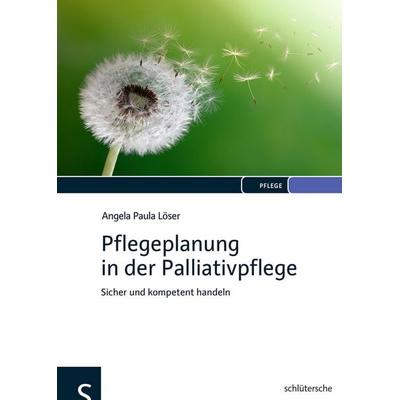 Pflegeplanung in der Palliativpflege, Gebundene Ausgabe von Angela Paula Löser, Schlütersche Verlag, 978-3-89993-327-7
