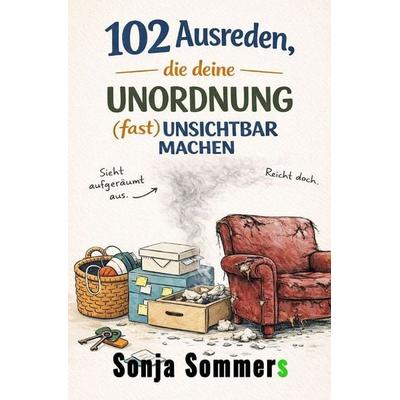 102 Ausreden, die deine Unordnung (fast) unsichtbar machen, Taschenbuch von Sonja Sommers, Epubli, 978-3-565-18921-2