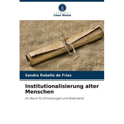 Institutionalisierung alter Menschen, Taschenbuch von Sandra Rabello de Frias, Verlag Unser Wissen, 978-620-7-70060-8