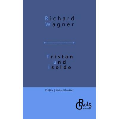 Tristan und Isolde, Taschenbuch von Richard Wagner, Gröls Verlag, 978-3-9882873-7-3