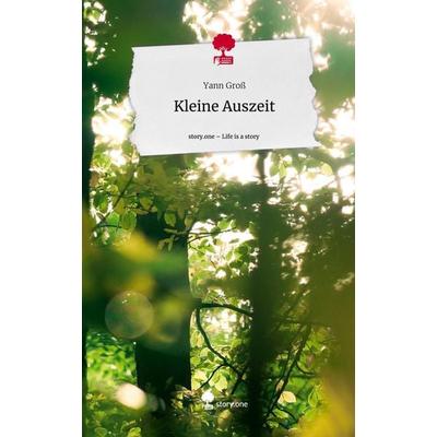 Kleine Auszeit. Life is a Story - story.one, Gebundene Ausgabe von Yann Gross, Story.one publishing, 978-3-7108-7400-0