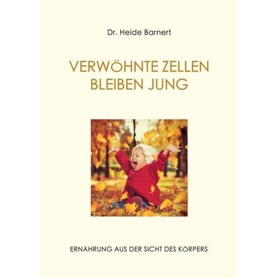 VERWÖHNTE ZELLEN BLEIBEN JUNG, Taschenbuch von Heide Barnert, Tredition, 978-3-7345-6935-7