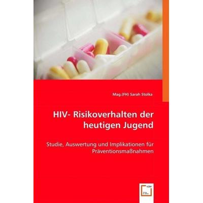 Stolka, S: HIV- Risikoverhalten der heutigen Jugend, Taschenbuch von Sarah Stolka, VDM, 978-3-639-04382-2