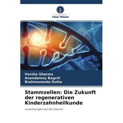 Stammzellen: Die Zukunft der regenerativen Kinderzahnheilkunde, Taschenbuch von Varsha Sharma,Anandamoy Bagchi,Brahmananda Dutta, Verlag Unser Wissen,