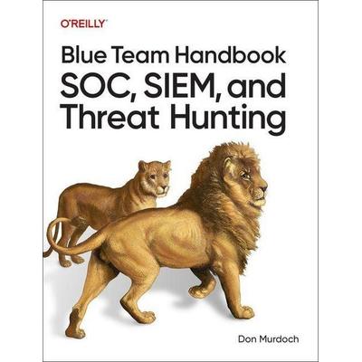 Blue Team Handbook: SOC, SIEM, and Threat Hunting, Taschenbuch von Don Murdoch, O'Reilly Media