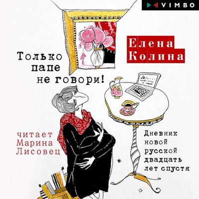 Tol'ko pape ne govori! Dnevnik novoy russkoy dvadcat' let spustya - Elena Kolina, Audio, 4099995234138