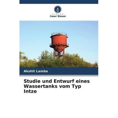Studie und Entwurf eines Wassertanks vom Typ Intze, Taschenbuch von Akshit Lamba, Verlag Unser Wissen, 978-620-4-86437-2