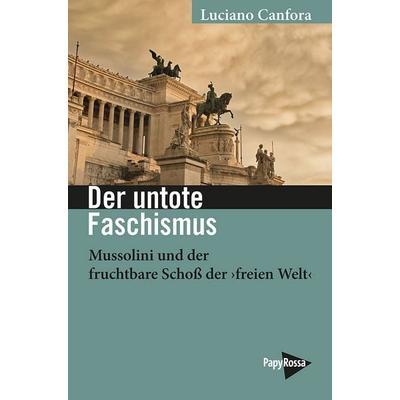 Der untote Faschismus, Taschenbuch von Luciano Canfora, PapyRossa Verlag, 978-3-89438-843-0