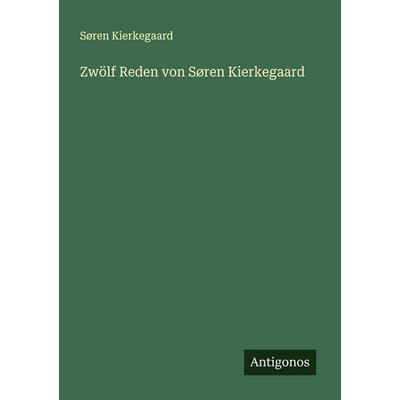 Zwölf Reden von Søren Kierkegaard, Taschenbuch von Sören Kierkegaard, Antigonos Verlag, 978-3-563-92204-0