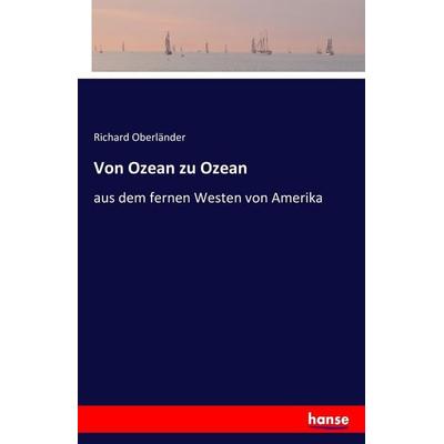 Von Ozean zu Ozean, Taschenbuch von Richard Oberländer, Hansebooks, 978-3-7428-2588-9