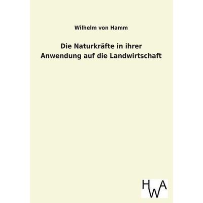 Die Naturkräfte in ihrer Anwendung auf die Landwirtschaft, Taschenbuch von Wilhelm Hamm, Salzwasser, 978-3-86383-196-7