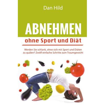 Abnehmen ohne Sport und Diät, Taschenbuch von Dan Hild, Epubli, 978-3-7375-5835-8