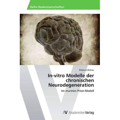 In-vitro Modelle der chronischen Neurodegeneration, Taschenbuch von Rebecca Brekau, AV Akademikerverlag, 978-3-639-78672-9