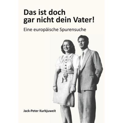 Das ist doch gar nicht dein Vater!, Taschenbuch von Jack-Peter Kurbjuweit, BoD – Books on Demand, 978-3-7528-8209-4