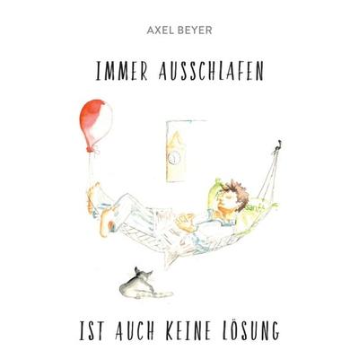 Immer Ausschlafen ist Auch Keine Lösung, Taschenbuch von Axel Beyer, Tredition