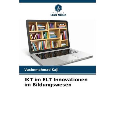 IKT im ELT Innovationen im Bildungswesen, Taschenbuch von Vasimmahmad Kaji, Verlag Unser Wissen, 978-620-9-24046-1